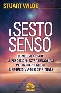 Il sesto senso. Come sviluppare le percezioni extrasensoriali per intraprendere il proprio viaggio spirituale Esclusivo