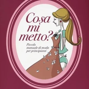 Di Tendenza Cosa mi metto? Manuale di moda per principianti
