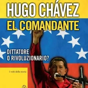 Storia segreta di Hugo Chávez. El Comandante. Dittatore o rivoluzionario? A Buon Prezzo