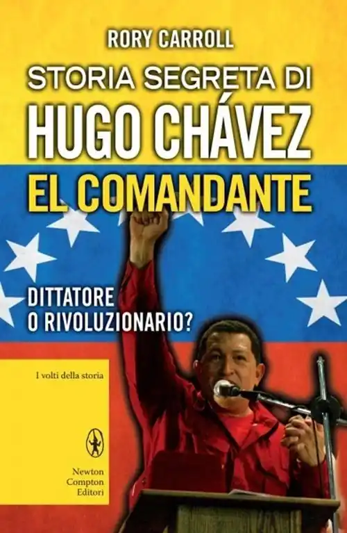 Storia segreta di Hugo Chávez. El Comandante. Dittatore o rivoluzionario? A Buon Prezzo