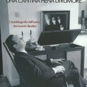 Prezzo Ridotto Una cantina piena di rumore. L‘autobiografia dell‘uomo che inventò i Beatles