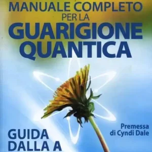 Manuale completo per la guarigione quantica. Guida alla A alla Z per autoguarire da oltre 100 malattie Prezzo Di Fabbrica