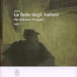 La fede degli italiani per Adriano Prosperi. Vol. 1 Offerta Limitata