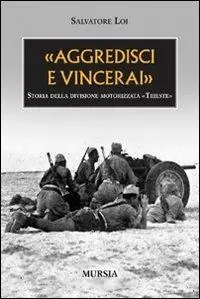 «Aggredisci e vincerai». Storia della divisione motorizzata «Trieste». Ediz. illustrata Ordina Subito