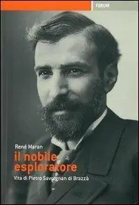 Prezzo Ridotto Il nobile esploratore. Vita di Pietro Savorgnan di Brazzà