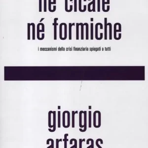 Occasione Né cicale né formiche. I meccanismi della crisi finanziaria spiegati a tutti