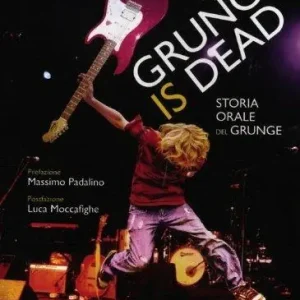 Grunge is dead. Storia orale del grunge Ultime Pezzi
