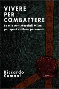 Vivere per combattere. Le mie arti marziali miste per sport e difesa personale Saldi