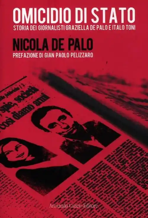 Ultime Pezzi Omicidio di Stato. Storia dei giornalisti Graziella De Palo e Italo Toni
