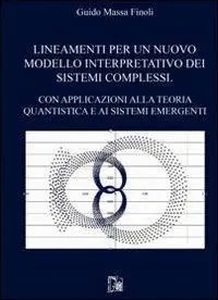 Lineamenti per un nuovo modello interpretativo dei sistemi complessi. Con apllicazioni alla teoria quantistica e ai sistemi emergenti Compra Oggi Stesso