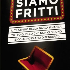 Siamo fritti. Il teatrino della bassa finanza tutto quello che non ci dicono (e come possiamo difenderci) Prezzo Conveniente