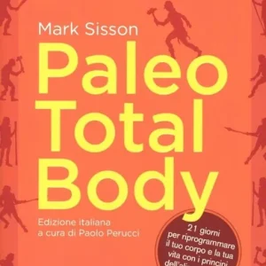 Paleo total body. 21 giorni per riprogrammare il tuo corpo e la tua vita con i principi dell‘alimentazione paleolitica Solo Oggi