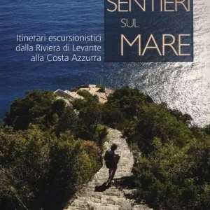Compra Online Sentieri sul mare. Itinerari escursionistici dalla Riviera di Levante alla Costa Azzurra
