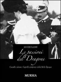 Offerta Le passioni del dragone. Cavalli e donne Caprilli campione della Belle époque