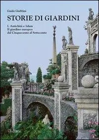 Storie di giardini. Vol. 1 Antichità e Islam. Il giardino europeo dal Cinquecento al Settecento. Direttamente Dal Produttore