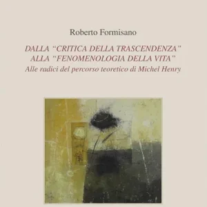 Offerta Lampo Dalla «critica della trascendenza» alla «fenomenologia della vita». Alle radici del percorso di Michel Henry