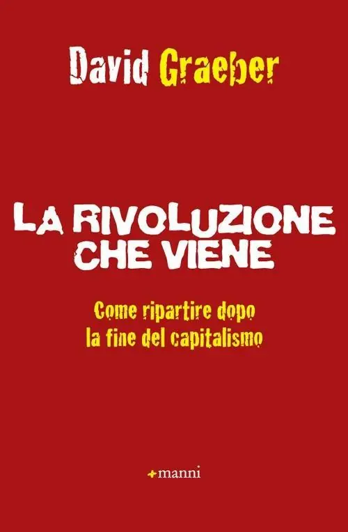 La rivoluzione che viene. Come ripartire dopo la fine del capitalismo Soddisfatti O Rimborsati