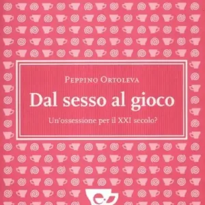 Dal sesso al gioco. Un‘ossessione per il XXI secolo? Novità