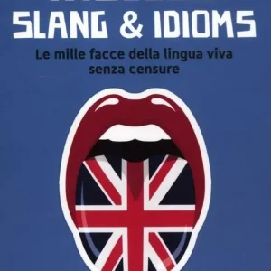 Subito Disponibile Inglese slang & idioms. Le mille facce della lingua viva senza censure. Ediz. bilingue