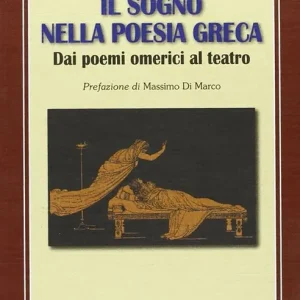 Il sogno nella poesia greca. Dai poemi omerici al teatro Promozione Esclusiva