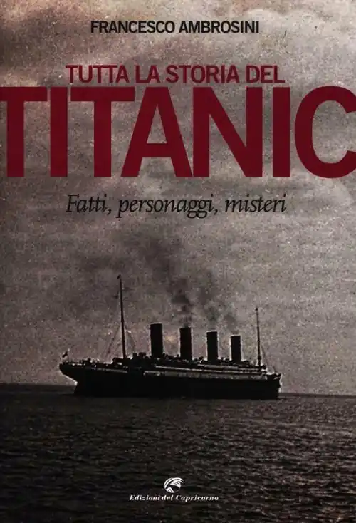 Tutta la storia del Titanic. Fatti, personaggi, misteri Pagamento Sicuro