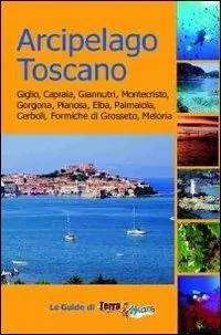 Arcipelago toscano. Giglio, Capraia, Giannutri, Montecristo, Gorgona, Pianosa, Elba, Palmaiola, Cerboli, Formiche di Grosseto, Meloria Professionale