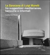 Offerta Limitata La Saracena di Luigi Moretti fra suggestioni mediterranee, barocche e informali. Ediz. illustrata