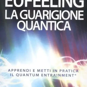 Eufeeling. La guarigione quantica. Apprendi e metti in pratica in Quantum Entrainment Novità
