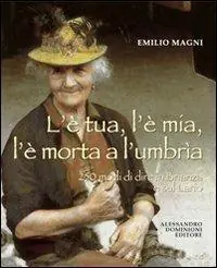 Scelto Dai Clienti L‘è tua, l‘è mia, l‘è morta a l‘umbrìa. 250 modi di dire in Brianza e sul Lario