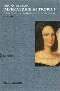 Una napoletana imperatrice ai tropici. Teresa Cristina di Borbone sul trono del Brasile Acquista Ora