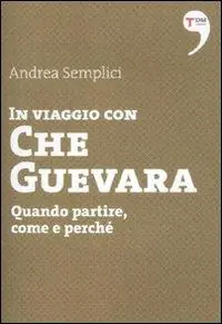 In viaggio con Che Guevara. Come partire, perché, quando Subito Disponibile