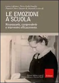 Le emozioni a scuola. Riconoscerle, comprenderle e intervenire efficacemente Reso Gratuito