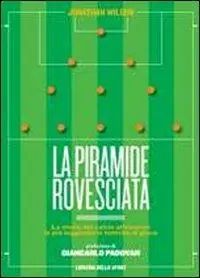 La piramide rovesciata. La storia del calcio vista attraverso le più leggendarie tattiche di gioco Compra Online