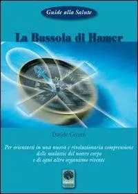 La bussola di Hamer. Per orientarsi in una nuova e rivoluzionaria comprensione delle malattie del nostro corpo e di ogni altro organismo vivente Super Prezzo