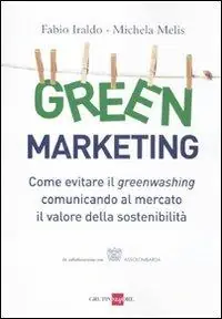 Soddisfatti O Rimborsati Green marketing. Come evitare il greenwashing comunicando al mercato il valore della sostenibilità