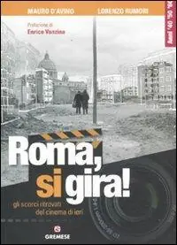 Roma, si gira! Gli scorci ritrovati del cinema di ieri. Ediz. illustrata Reso Gratuito