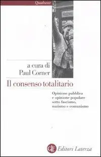 Il consenso totalitario. Opinione pubblica e opinione popolare sotto fascismo, nazismo e comunismo Quantità Limitata