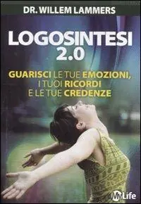 Logosintesi 2.0. Guarisci le tue emozioni, i tuoi ricordi e le tue credenze Novità