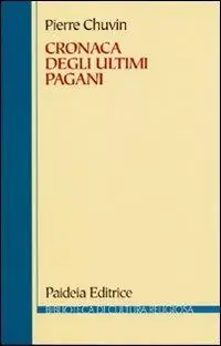 Cronaca degli ultimi pagani. La scomparsa del paganesimo nell‘impero romano tra Costantino e Giustiniano Super Prezzo