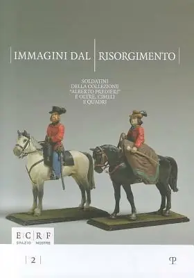 Offerta Limitata Immagini dal Risorgimento. Soldatini della collezione «Alberto Predieri» e oltre, cimeli e quadri. Ediz. illustrata