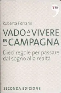 Vado a vivere in campagna. Dieci regole per passare dal sogno alla realtà Più Venduto
