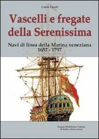 Novità Vascelli e fregate della Serenissima. Navi di linea della Marina veneziana 1652-1797. Ediz. illustrata