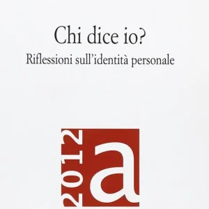 Anthropologica. Annuario di studi filosofici (2012). Chi dice io? Riflessioni sull‘identità personale Novità