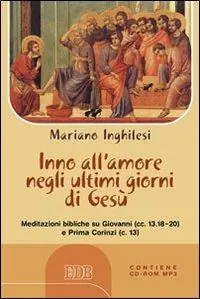 Inno all‘amore negli ultimi giorni di Gesù. Meditazioni bibliche su Giovanni (cc.13.18-20) e Prima Corinzi (c.13) Con CD Audio formato MP3 Ultima Occasione