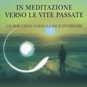 In meditazione verso le vite passate. Un percorso verso la pace interiore. Con CD Audio Ultimissimo Modello
