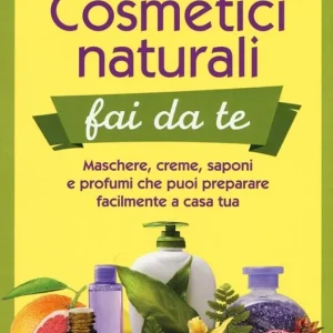 Cosmetici naturali fai da te. Maschere, creme, saponi e profumi che puoi preparare facilmente a casa tua Offerta Speciale