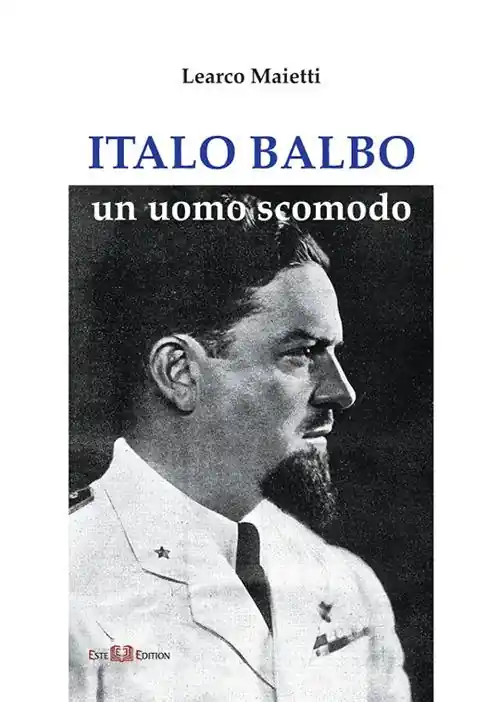 Ultime Pezzi Italo Balbo. Un uomo scomodo