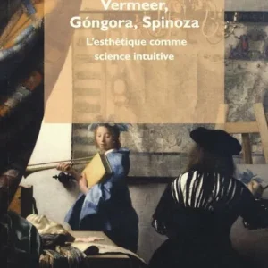 Vermeer, Góngora, Spinoza. L‘esthétique comme science intuitive Nuova Collezione