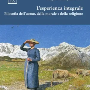 L‘esperienza integrale. Filosofia dell‘uomo, della morale e della religione Offerta
