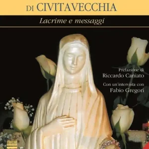 La Madonna di Civitavecchia. Lacrime e messaggi Prezzo Di Fabbrica